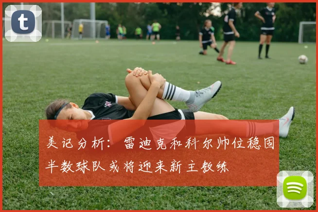 美记分析：雷迪克和科尔帅位稳固半数球队或将迎来新主教练